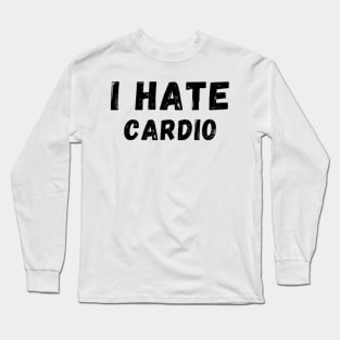 I Hate Cardio - I don't like Cardio Long Sleeve T-Shirt